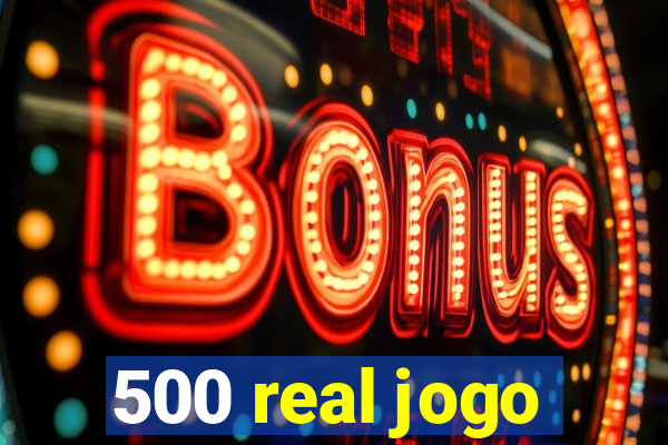 500 real jogo